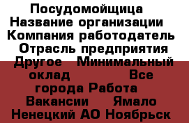 Посудомойщица › Название организации ­ Компания-работодатель › Отрасль предприятия ­ Другое › Минимальный оклад ­ 10 000 - Все города Работа » Вакансии   . Ямало-Ненецкий АО,Ноябрьск г.